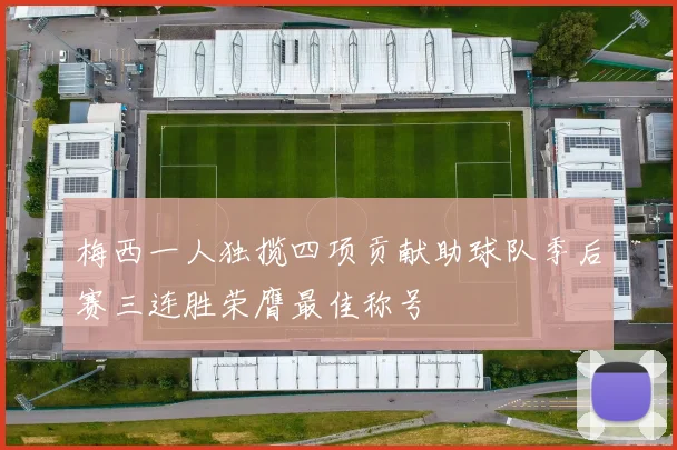 梅西一人独揽四项贡献助球队季后赛三连胜荣膺最佳称号