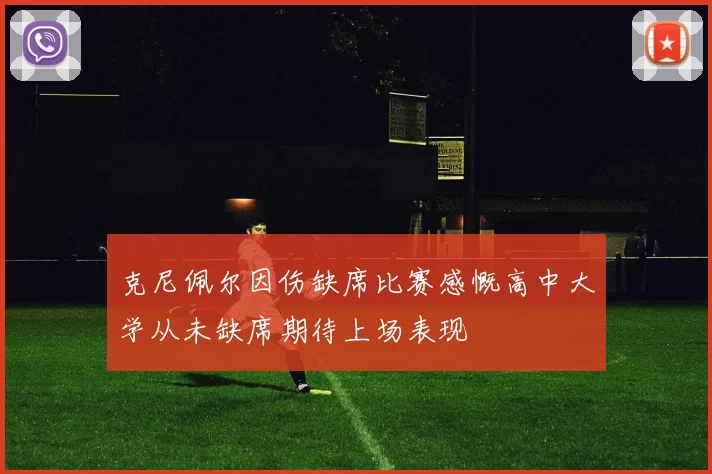 克尼佩尔因伤缺席比赛感慨高中大学从未缺席期待上场表现
